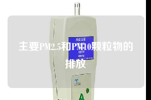 主要PM2.5和PM10颗粒物的排放